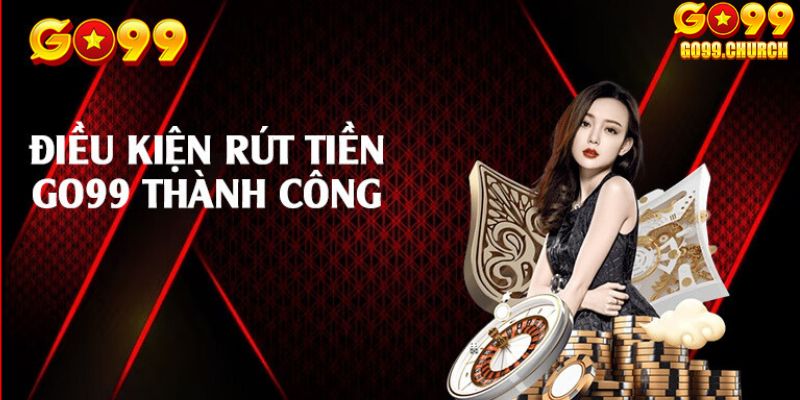 Điều kiện rút tiền Go99